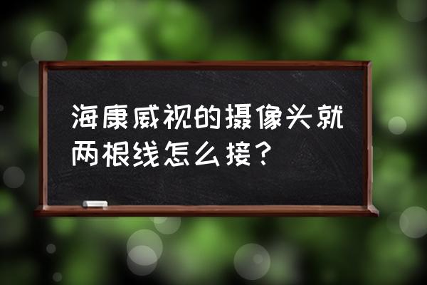 海康球机12v电源线怎么接 海康威视的摄像头就两根线怎么接？