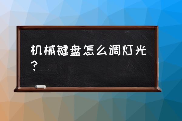 机械键盘一般怎么调灯光 机械键盘怎么调灯光？