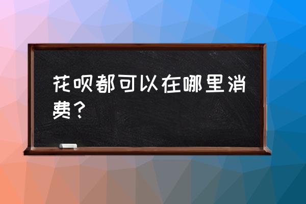 天猫店支持蚂蚁花呗吗 花呗都可以在哪里消费？