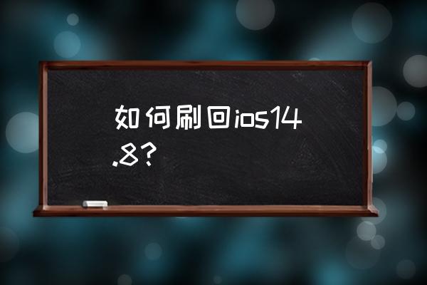 如果想再回ios可以的吗 如何刷回ios14.8？