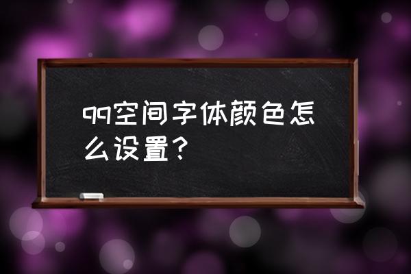 qq怎么把空间字体变回黑色 qq空间字体颜色怎么设置？