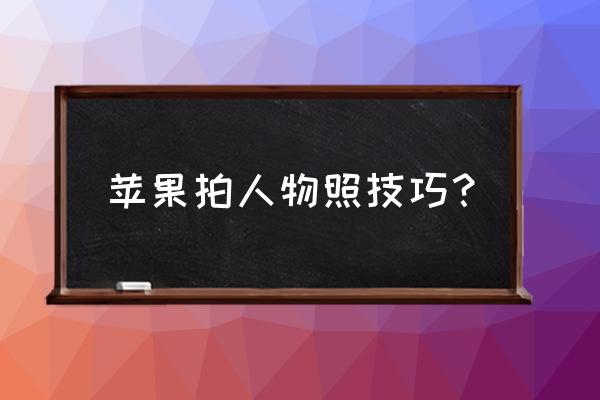 用苹果手机怎么拍照好看 苹果拍人物照技巧？