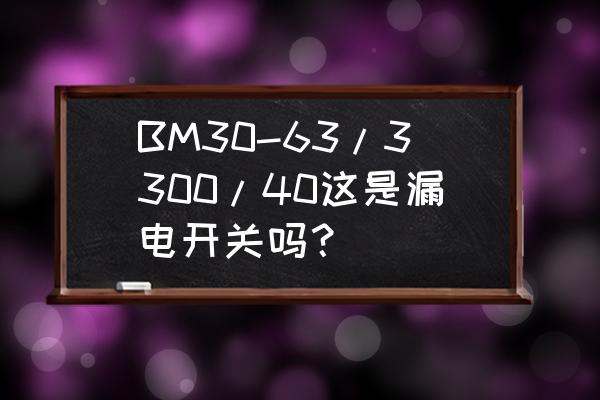 塑料外壳式断路器是漏电开关吗 BM30-63/3300/40这是漏电开关吗？