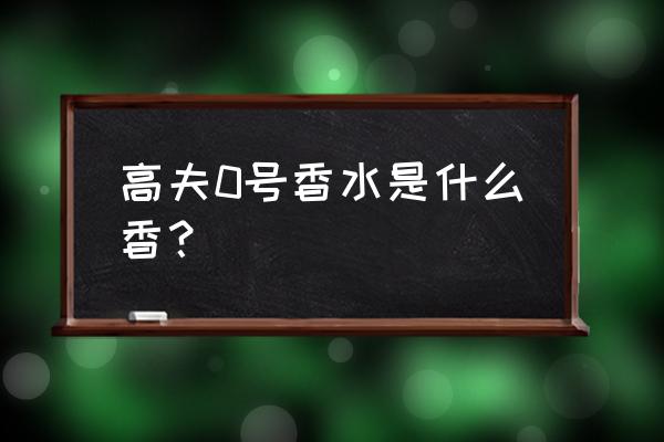 屈臣氏有高夫香水吗 高夫0号香水是什么香？