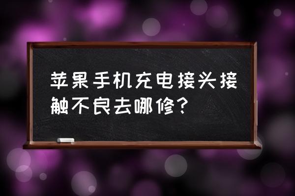 苹果手机接口坏了怎么 苹果手机充电接头接触不良去哪修？