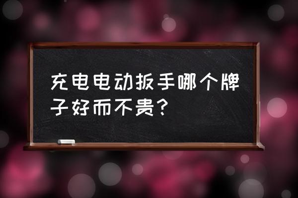 东成锂电池扳手贵吗 充电电动扳手哪个牌子好而不贵？