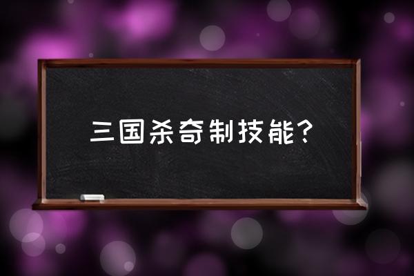 手机三国杀王基怎么用 三国杀奇制技能？