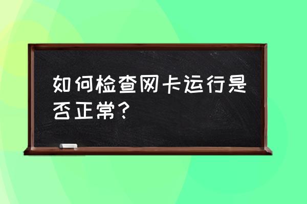 怎么检测电脑网卡是否正常 如何检查网卡运行是否正常？