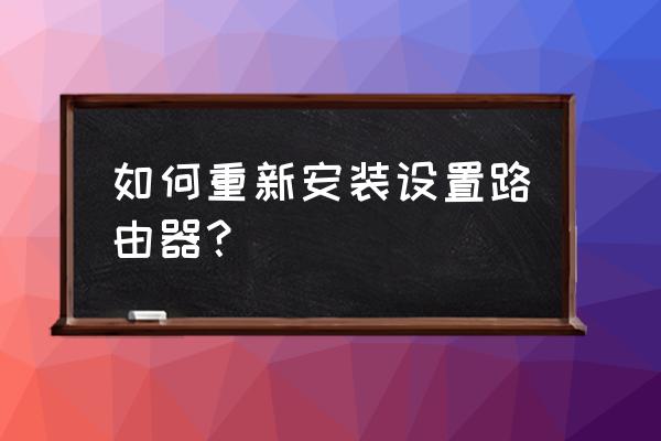 无线路由器如何重装 如何重新安装设置路由器？