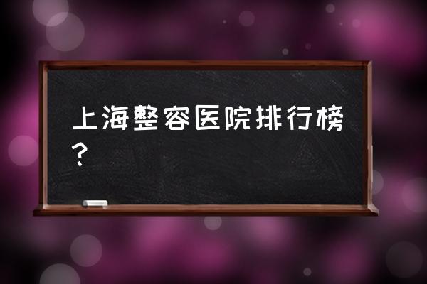 上海美容院排名第一是哪家 上海整容医院排行榜？