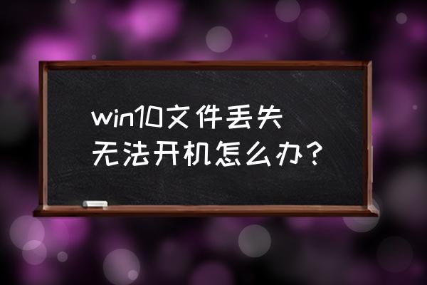 win10系统文件缺失怎么修复 win10文件丢失无法开机怎么办？