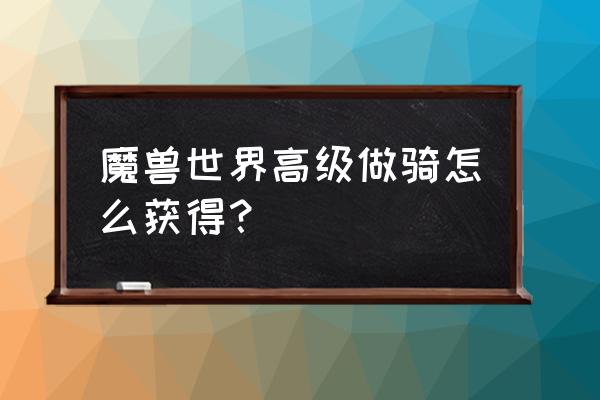 魔兽世界金币购买坐骑在哪买 魔兽世界高级做骑怎么获得？