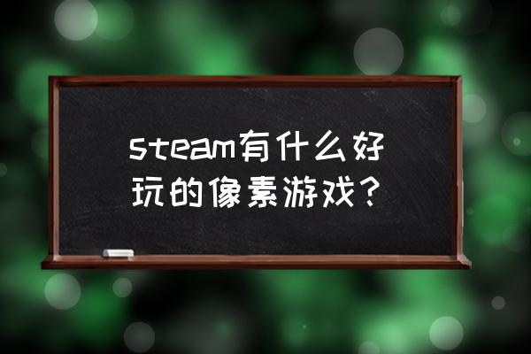 一个像素游戏叫什么泰 steam有什么好玩的像素游戏？