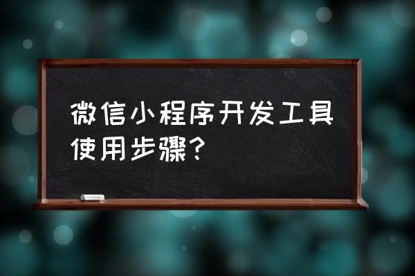 小程序怎样真机调试 微信小程序开发工具使用步骤？