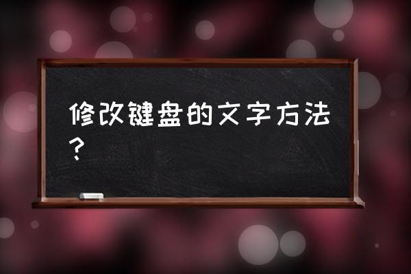 怎么换键盘字体 修改键盘的文字方法？