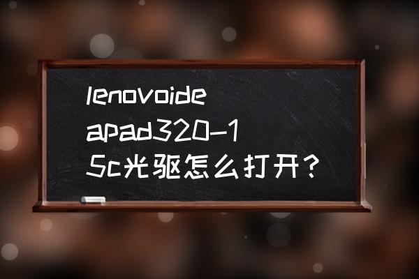 联想320笔记本光驱怎么打开 lenovoideapad320-15c光驱怎么打开？