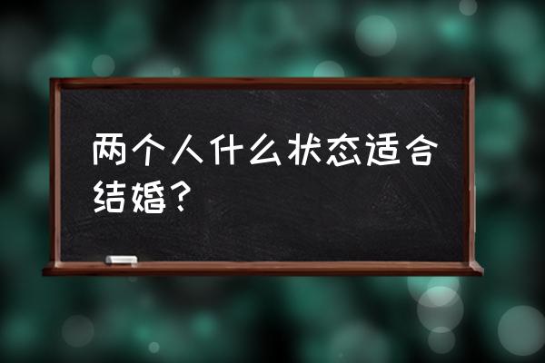 什么状态就可以结婚 两个人什么状态适合结婚？