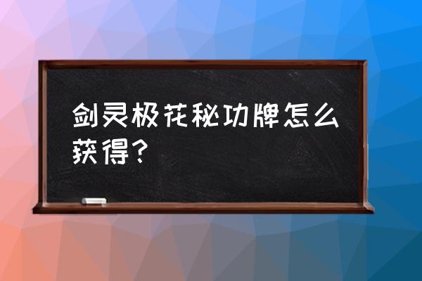 剑灵灵剑用什么秘功牌 剑灵极花秘功牌怎么获得？