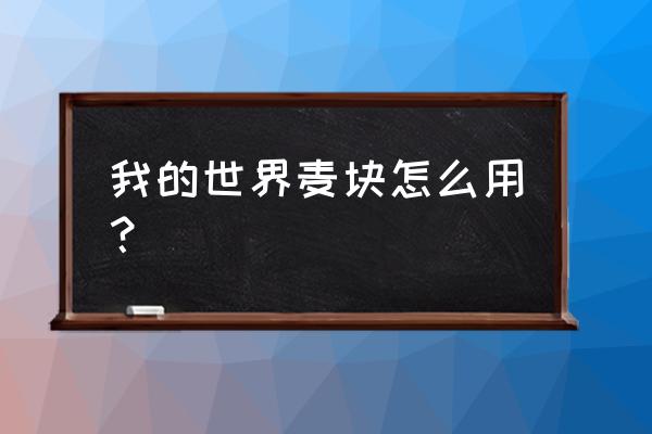 麦快如何玩我的世界盒子 我的世界麦块怎么用？