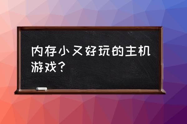 请问体积最小的pc网游是哪个 内存小又好玩的主机游戏？