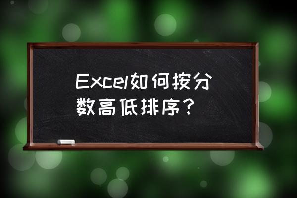 excel如何根据成绩排名 Excel如何按分数高低排序？