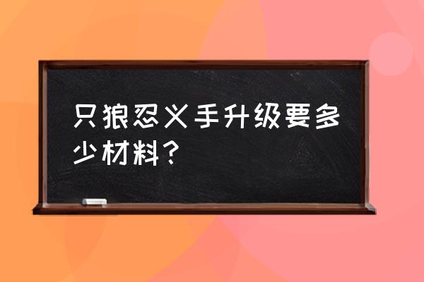 只狼黑铁屑哪里刷 只狼忍义手升级要多少材料？