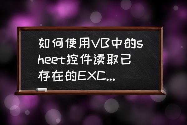 如何用vb编写脚本打开excel文档 如何使用VB中的sheet控件读取已存在的EXCEL表格？