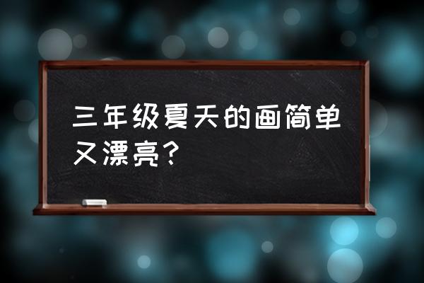 雪糕简笔画100个 三年级夏天的画简单又漂亮？