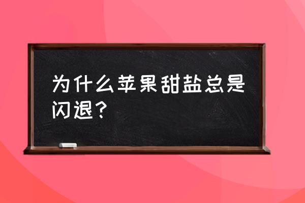 甜盐相机为什么用不了了 为什么苹果甜盐总是闪退？