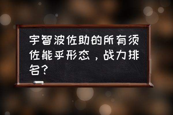 火影忍者出现过的所有须佐能乎 宇智波佐助的所有须佐能乎形态，战力排名？