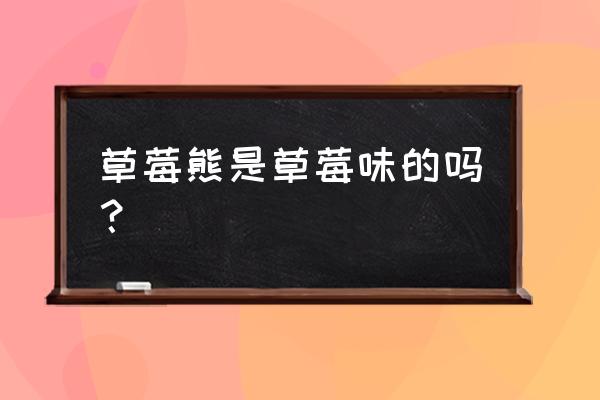 草莓熊怎么画全身站着的 草莓熊是草莓味的吗？