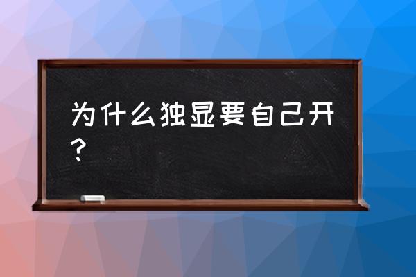 nvidia控制面板设置自动还是独显 为什么独显要自己开？