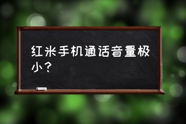 红米手机note2声音小怎么办 红米手机通话音量极小？