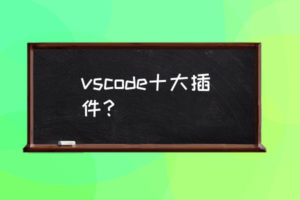 vscode怎么修改背景颜色 vscode十大插件？