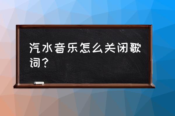 汽水音乐现状 汽水音乐怎么关闭歌词？