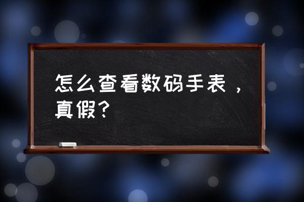 如何分辨出电子表的真假 怎么查看数码手表，真假？