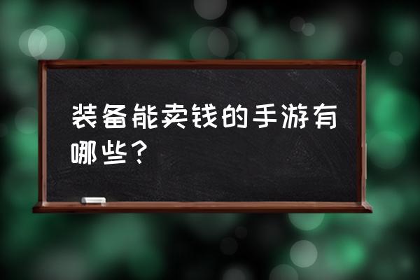 诺亚传说合成经验表 装备能卖钱的手游有哪些？