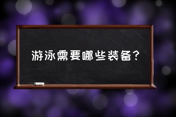 新手装备问题大全 游泳需要哪些装备？