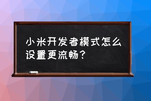 小米8更新miui12变卡怎么解决 小米开发者模式怎么设置更流畅？