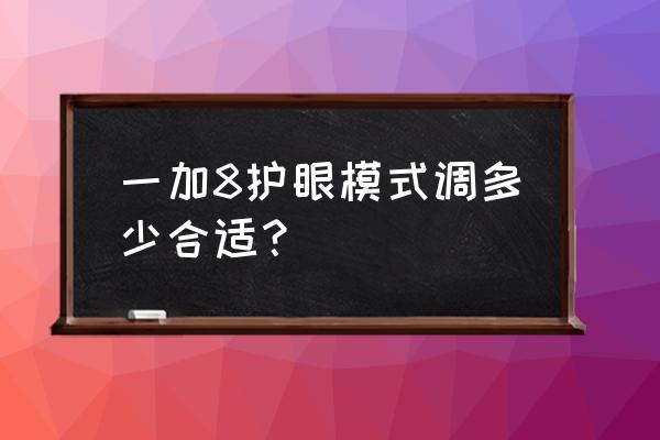 护眼模式调成偏冷还有护眼效果吗 一加8护眼模式调多少合适？