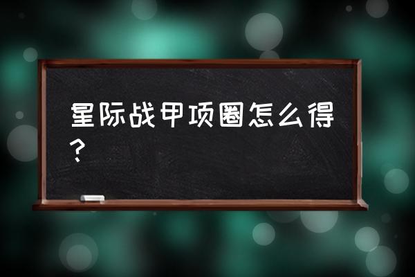 星际战甲新号怎么激活 星际战甲项圈怎么得？