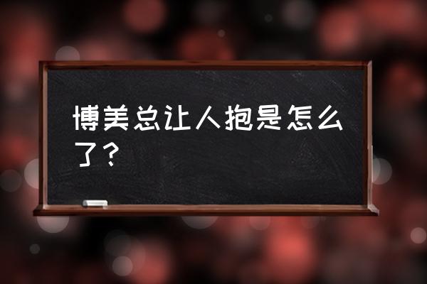 博美犬最怕吃什么食物 博美总让人抱是怎么了？