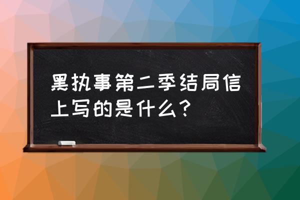 黑执事第二季结局很难过 黑执事第二季结局信上写的是什么？