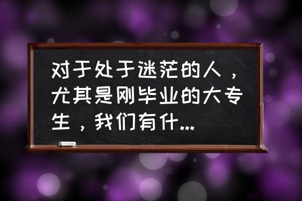 一个女孩子如何从零开始变强 对于处于迷茫的人，尤其是刚毕业的大专生，我们有什么好的建议给他们？