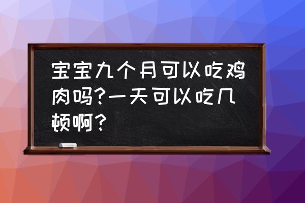 孕妇九个月吃什么好对胎儿好处多 宝宝九个月可以吃鸡肉吗?一天可以吃几顿啊？