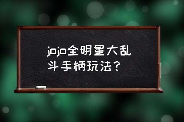 我的世界怪物大乱斗基本按键 jojo全明星大乱斗手柄玩法？