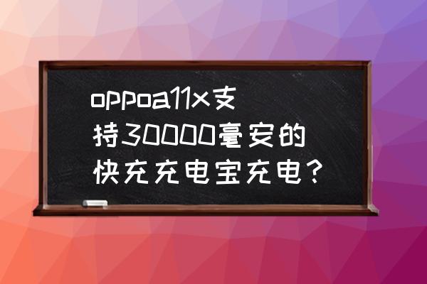 奥睿科便携无线充电宝 oppoa11x支持30000毫安的快充充电宝充电？