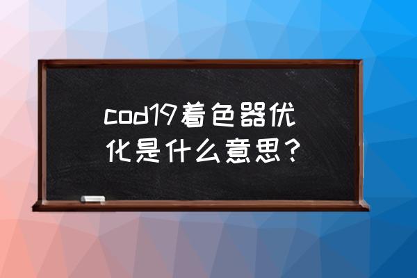 使命召唤16怎么重新安装着色器 cod19着色器优化是什么意思？