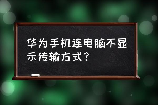 华为手机连接电脑怎么传输照片 华为手机连电脑不显示传输方式？