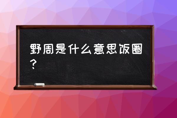 饭圈头像软件推荐自制 野周是什么意思饭圈？